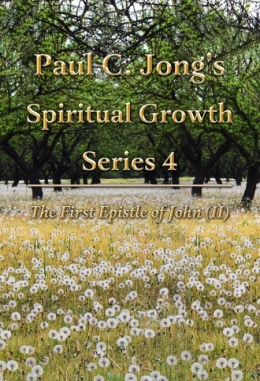 Paul C. Jong’s Spiritual Growth Series 4 - The First Epistle of John (II) Paul C. Jong’s Spiritual Growth Series 4 - The First Epistle of John (II)