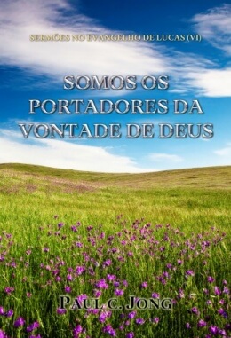 SERMÕES NO EVANGELHO DE LUCAS (Ⅵ) - SOMOS OS PORTADORES DA VONTADE DE DEUS