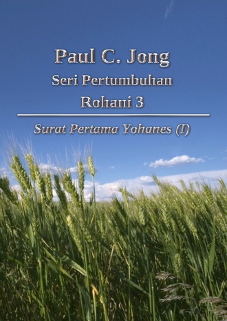Paul C. Jong Seri Pertumbuhan Rohani 3 - Surat Pertama Yohanes (Ⅰ)