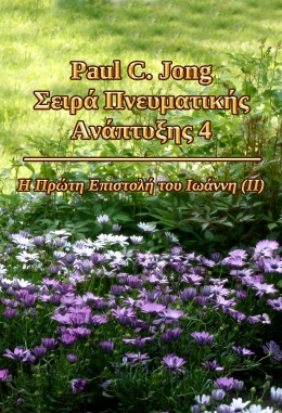 Paul C. Jong Σειρά Πνευματικής Ανάπτυξης 4 - Η Πρώτη Επιστολή του Ιωάννη (ΙI) Paul C. Jong Σειρά Πνευματικής Ανάπτυξης 4 - Η Πρώτη Επιστολή του Ιωάννη (ΙI)