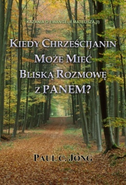 KAZANIA O EWANGELII MATEUSZA (I) - KIEDY CHRZEŚCIJANIN MOŻE MIEĆ BLISKĄ ROZMOWĘ Z PANEM?