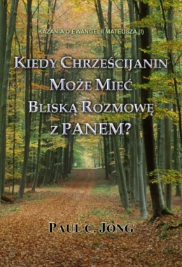 KAZANIA O EWANGELII MATEUSZA (I) - KIEDY CHRZEŚCIJANIN MOŻE MIEĆ BLISKĄ ROZMOWĘ Z PANEM? KAZANIA O EWANGELII MATEUSZA (I) - KIEDY CHRZEŚCIJANIN MOŻE MIEĆ BLISKĄ ROZMOWĘ Z PANEM?