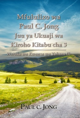 Mfululizo wa Paul C. Jong Juu ya Ukuaji wa Kiroho Kitabu cha 3 - Waraka wa Kwanza wa Yohana (Ⅰ)