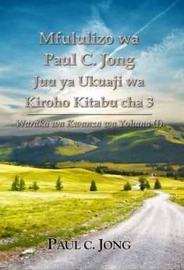Mfululizo wa Paul C. Jong Juu ya Ukuaji wa Kiroho Kitabu cha 3 - Waraka wa Kwanza wa Yohana (Ⅰ) Mfululizo wa Paul C. Jong Juu ya Ukuaji wa Kiroho Kitabu cha 3 - Waraka wa Kwanza wa Yohana (Ⅰ)