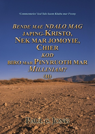 'Commentaries' kod Yalo kuom Kitabu mar Fweny - BENDE MAE NDALO MAG JAPING-KRISTO, NEK MAR JOMOYIE, CHIER KOD BIRO MAR PINYRUOTH MAR MILINIAM? (Ⅱ)