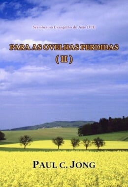 Sermões no Evangelho de João (VII) - PARA AS OVELHAS PERDIDAS (II) Sermões no Evangelho de João (VII) - PARA AS OVELHAS PERDIDAS (II)