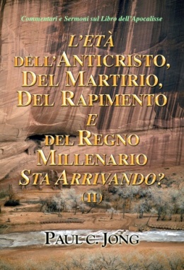 Commentari e Sermoni sul Libro dell’Apocalisse - L’ETÀ DELL’ANTICRISTO, DEL MARTIRIO, DEL RAPIMENTO E DEL REGNO MILLENARIO STA ARRIVANDO? (Ⅱ)