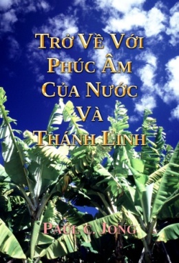 Trở về với Phúc Âm Của Nước và Thánh Linh Trở về với Phúc Âm Của Nước và Thánh Linh
