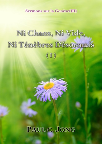 Sermons sur la Genèse (Ⅲ) - Ni Chaos, Ni Vide, Ni Ténèbres Désormais (Ⅰ)
