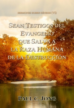 Sermones sobre Génesis (VI) - SEAN TESTIGOS DEL EVANGELIO QUE SALVA A LA RAZA HUMANA DE LA DESTRUCCIÓN Sermones sobre Génesis (VI) - SEAN TESTIGOS DEL EVANGELIO QUE SALVA A LA RAZA HUMANA DE LA DESTRUCCIÓN
