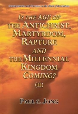 Commentaries and Sermons on the Book of Revelation - IS THE AGE OF THE ANTICHRIST, MARTYRDOM, RAPTURE AND THE MILLENNIAL KINGDOM COMING? (II)
