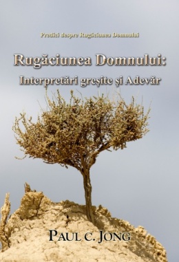 Predici despre Rugăciunea Domnului - Rugăciunea Domnului: Interpretări greşite şi adevăr