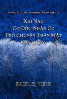 NHỮNG BÀI GIẢNG THEO PHÚC ÂM MA-THI-Ơ (I)-KHI NÀO CƠ-ĐỐC-NHÂN CÓ TRÒ CHUYỆN THÂN MẬT VỚI CHÚA?