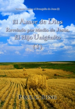 Sermones sobre el Evangelio de Juan (I) - El Amor de Dios Revelado por Medio de Jesús, El Hijo Unigénito (I) Sermones sobre el Evangelio de Juan (I) - El Amor de Dios Revelado por Medio de Jesús, El Hijo Unigénito (I)