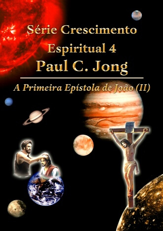 Série Crescimento Espiritual 4 Paul C. Jong - A Primeira Epístola de João (Ⅱ)