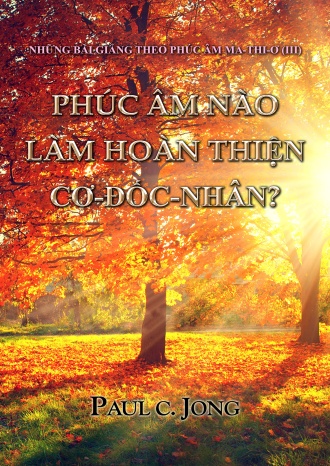 NHỮNG BÀI GIẢNG THEO PHÚC ÂM MA-THI-Ơ (III) - PHÚC ÂM NÀO LÀM HOÀN THIỆN CƠ-ĐỐC-NHÂN?