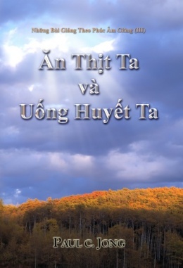 Những Bài Giảng Theo Phúc Âm Giăng (Ⅲ) - Ăn Thịt Ta và Uống Huyết Ta