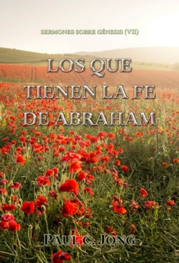 Sermones sobre Génesis (VII) - LOS QUE TIENEN LA FE DE ABRAHAM Sermones sobre Génesis (VII) - LOS QUE TIENEN LA FE DE ABRAHAM