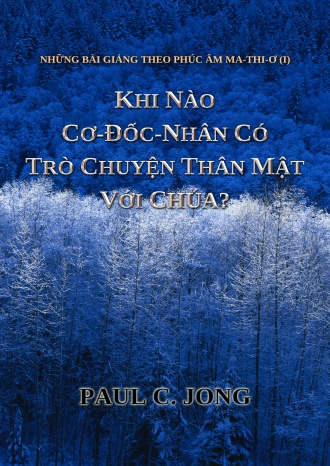 NHỮNG BÀI GIẢNG THEO PHÚC ÂM MA-THI-Ơ (I)-KHI NÀO CƠ-ĐỐC-NHÂN CÓ TRÒ CHUYỆN THÂN MẬT VỚI CHÚA?