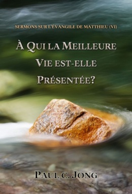 SERMONS SUR L’ÉVANGILE DE MATTHIEU (VI) - À QUI LA MEILLEURE VIE EST-ELLE PRÉSENTÉE? SERMONS SUR L’ÉVANGILE DE MATTHIEU (VI) - À QUI LA MEILLEURE VIE EST-ELLE PRÉSENTÉE?