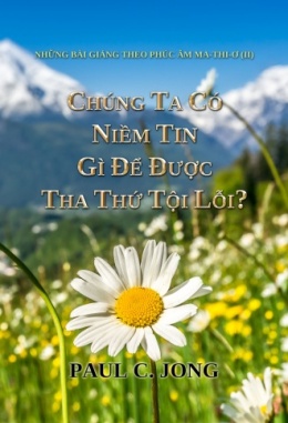 NHỮNG BÀI GIẢNG THEO PHÚC ÂM MA-THI-Ơ (II)-CHÚNG TA CÓ NIỀM TIN GÌ ĐỂ ĐƯỢC THA THỨ TỘI LỖI?