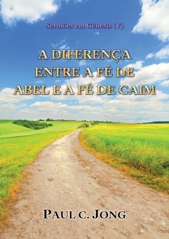 Sermões em Gênesis (V) - A DIFERENÇA ENTRE A FÉ DE ABEL E A FÉ DE CAIM