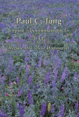 Paul C. Jong Серия «Духовный рост» (3) - Первое Послание Иоанна (Ⅰ)