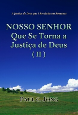 A Justiça de Deus que é Revelada em Romanos - NOSSO SENHOR Que Se Torna a Justiça de Deus (II)