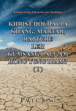 Kilakna Laibu hilhchetna leh Thuhilhna - KHRIST DOUDALPA KHANG, MARTAR, RAPTURE LEH KUMSANG LALGAM HONG TUNG DIAM? ( I )