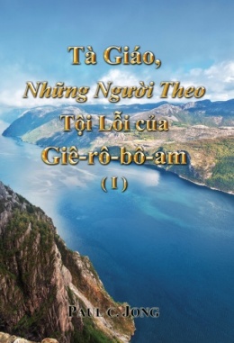 Tà Giáo, Những Người Theo Tội Lỗi Của Giê-Rô-Bô-Am (Ⅰ) Tà Giáo, Những Người Theo Tội Lỗi Của Giê-Rô-Bô-Am (Ⅰ)