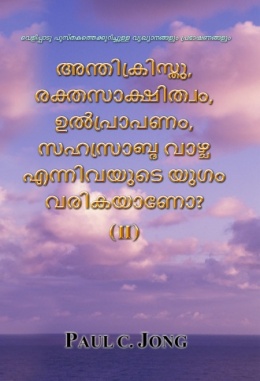വെളിപ്പാടു പുസ്തകത്തെക്കുറിച്ചുള്ള വ്യഖ്യാനങ്ങളും പ്രഭാഷണങ്ങളും - അന്തിക്രിസ്തു, രക്തസാക്ഷിത്വം, ഉല്‍പ്രാപണം, സഹസ്രാബ്ധ വാഴ്ച എന്നിവയുടെ യുഗം വരികയാണോ? (II)