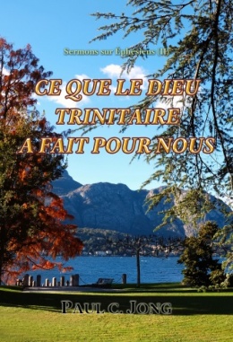 Sermons sur Éphésiens (Ⅱ) - CE QUE LE DIEU TRINITAIRE A FAIT POUR NOUS Sermons sur Éphésiens (Ⅱ) - CE QUE LE DIEU TRINITAIRE A FAIT POUR NOUS
