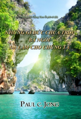 NHữNG BÀI GIảNG THEO Ê-PHÊ-SÔ (II) - Những Gì Đức Chúa Trời Ba Ngôi Đã Làm cho Chúng Ta NHữNG BÀI GIảNG THEO Ê-PHÊ-SÔ (II) - Những Gì Đức Chúa Trời Ba Ngôi Đã Làm cho Chúng Ta