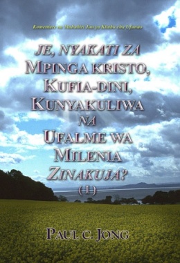 Komentare na Mahubiri Juu ya Kitabu cha Ufunuo - JE, NYAKATI ZA MPINGA KRISTO, KUFIA-DINI, KUNYAKULIWA NA UFALME WA MILENIA ZINAKUJA? (Ⅰ)