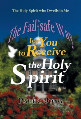 The Holy Spirit who Dwells in Me - The Fail-safe Way for You to Receive the Holy Spirit