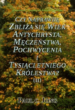 Komentarze i Kazania do Księgi Objawienia - CZY NAPRAWDĘ ZBLIŻA SIĘ WIEK ANTYCHRYSTA, MĘCZEŃSTWA, POCHWYCENIA I TYSIĄCLETNIEGO KRÓLESTWA? ( II )