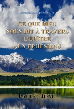 Sermons sur Éphésiens (Ⅰ) - CE QUE DIEU NOUS DIT À TRAVERS L’ÉPÎTRE AUX ÉPHÉSIENS Sermons sur Éphésiens (Ⅰ) - CE QUE DIEU NOUS DIT À TRAVERS L’ÉPÎTRE AUX ÉPHÉSIENS