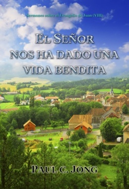 Sermones sobre el Evangelio de Juan (Ⅷ) - EL SEÑOR NOS HA DADO UNA VIDA BENDITA Sermones sobre el Evangelio de Juan (Ⅷ) - EL SEÑOR NOS HA DADO UNA VIDA BENDITA