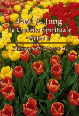Paul C. Jong La Crescita Spirituale Serie 1 - Il Vangelo di Matteo (Ⅰ)