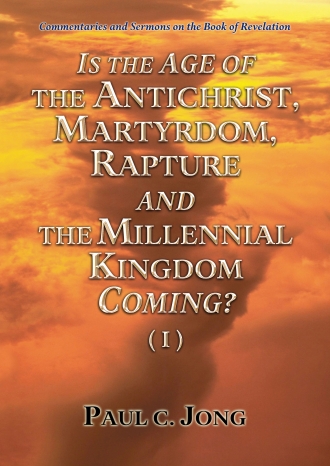 Commentaries and Sermons on the Book of Revelation - IS THE AGE OF THE ANTICHRIST, MARTYRDOM, RAPTURE AND THE MILLENNIAL KINGDOM COMING? (I)