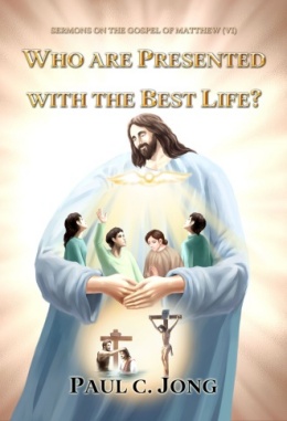 SERMONS ON THE GOSPEL OF MATTHEW (Ⅵ) - WHO ARE PRESENTED WITH THE BEST LIFE?