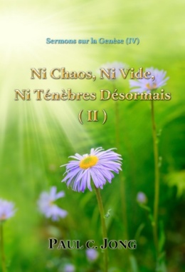 Sermons sur la Genèse (Ⅳ) - Ni Chaos, Ni Vide, Ni Ténèbres Désormais (Ⅱ)
