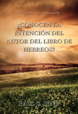 Sermones sobre Hebreos (II) - ¿CONOCEN LA INTENCIÓN DEL AUTOR DEL LIBRO DE HEBREOS?