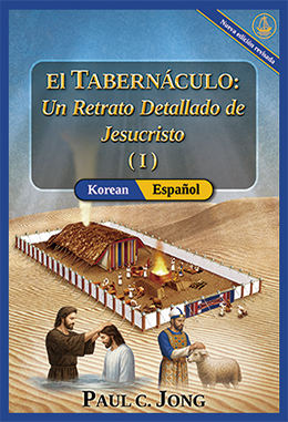 [Español－한국어] El TABERNÁCULO: Un Retrato Detallado de Jesucristo (Ⅰ) [Nueva edición revisada] - 성막: 예수 그리스도의 세미한 초상화 (Ⅰ) [신개정판]