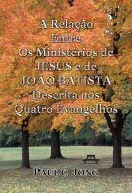 A Relação Entre Os Ministérios de JESUS e de JOÃO BATISTA Descrita nos Quatro Evangelhos