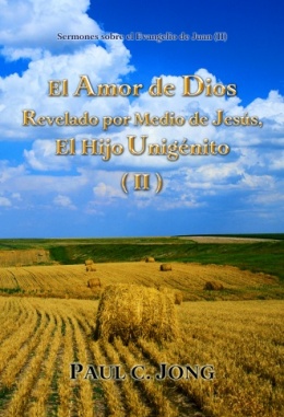 Sermones sobre el Evangelio de Juan (II) - El Amor de Dios Revelado por Medio de Jesús, El Hijo Unigénito (II) Sermones sobre el Evangelio de Juan (II) - El Amor de Dios Revelado por Medio de Jesús, El Hijo Unigénito (II)