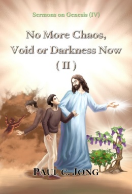 Sermons on Genesis (IV) - No More Chaos, Void or Darkness Now (II)