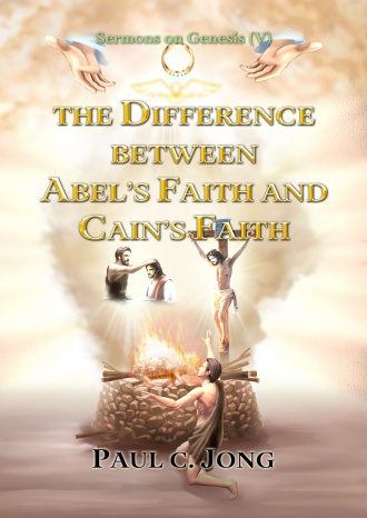 Sermons on Genesis (V) - THE DIFFERENCE BETWEEN ABEL’S FAITH AND CAIN’S FAITH