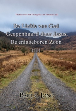 Preken over het Evangelie van Johannes (Ⅱ) - De Liefde van God Geopenbaard door Jezus, De Eniggeboren Zoon (Ⅱ) Preken over het Evangelie van Johannes (Ⅱ) - De Liefde van God Geopenbaard door Jezus, De Eniggeboren Zoon (Ⅱ)