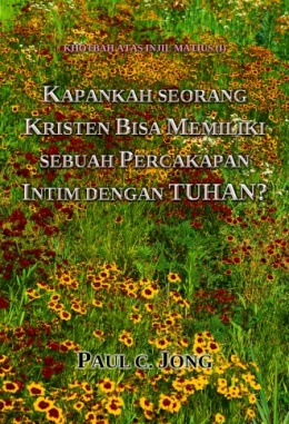 KHOTBAH ATAS INJIL MATIUS (I)-KAPANKAH SEORANG KRISTEN BISA MEMILIKI SEBUAH PERCAKAPAN INTIM DENGAN TUHAN? KHOTBAH ATAS INJIL MATIUS (I)-KAPANKAH SEORANG KRISTEN BISA MEMILIKI SEBUAH PERCAKAPAN INTIM DENGAN TUHAN?